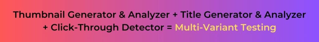 Thumbnail Generator and Analyzer + Title Generator and Analyzer + Click-Through Detector = Multi-Variant Testing